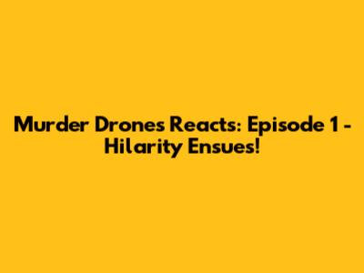 Murder Drones Reacts: Episode 1 - Hilarity Ensues!