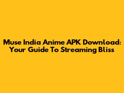 Muse India Anime APK Download: Your Guide To Streaming Bliss