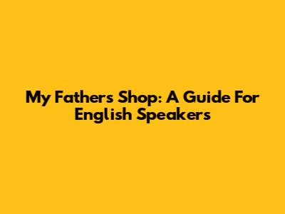 My Father's Shop: A Guide For English Speakers