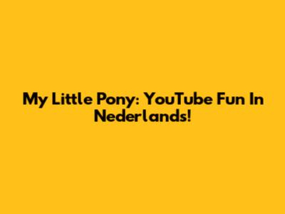 My Little Pony: YouTube Fun In Nederlands!