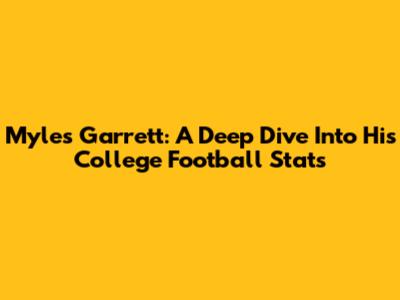 Myles Garrett: A Deep Dive Into His College Football Stats