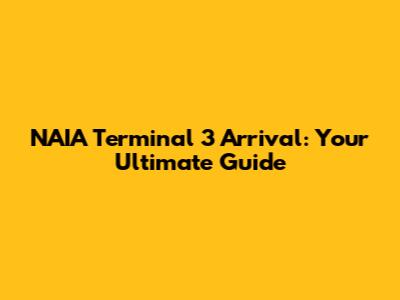NAIA Terminal 3 Arrival: Your Ultimate Guide