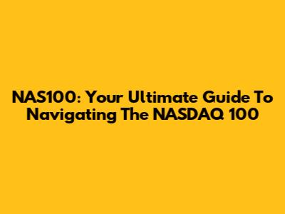 NAS100: Your Ultimate Guide To Navigating The NASDAQ 100