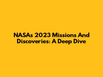 NASA's 2023 Missions And Discoveries: A Deep Dive