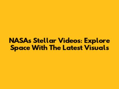NASA's Stellar Videos: Explore Space With The Latest Visuals