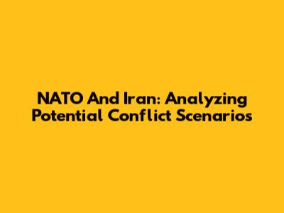 NATO And Iran: Analyzing Potential Conflict Scenarios