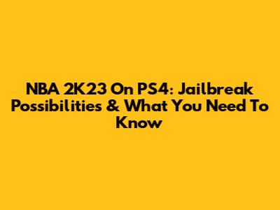 NBA 2K23 On PS4: Jailbreak Possibilities & What You Need To Know