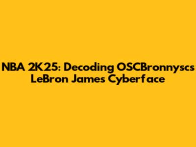 NBA 2K25: Decoding OSCBronnysc's LeBron James Cyberface