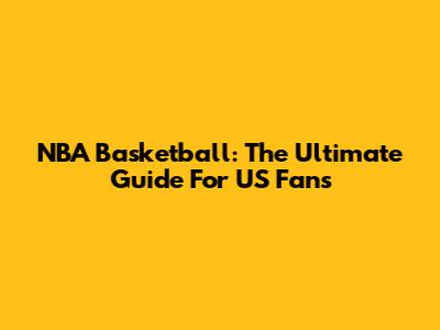 NBA Basketball: The Ultimate Guide For US Fans