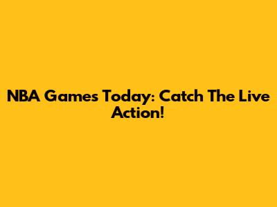 NBA Games Today: Catch The Live Action!