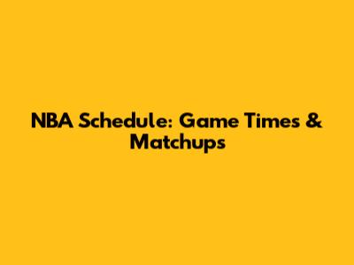 NBA Schedule: Game Times & Matchups