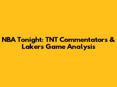 NBA Tonight: TNT Commentators & Lakers' Game Analysis