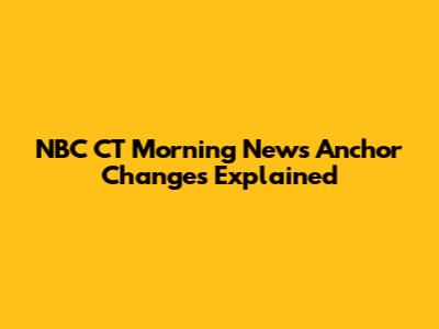 NBC CT Morning News Anchor Changes Explained