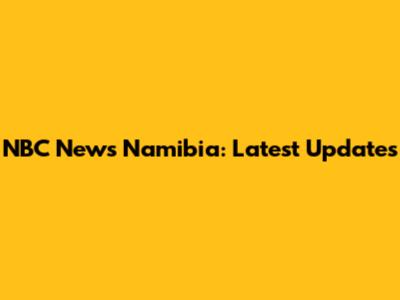 NBC News Namibia: Latest Updates