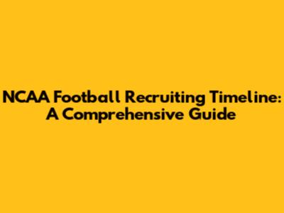 NCAA Football Recruiting Timeline: A Comprehensive Guide
