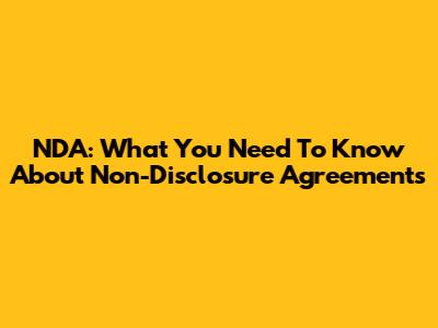 NDA: What You Need To Know About Non-Disclosure Agreements