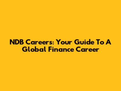 NDB Careers: Your Guide To A Global Finance Career