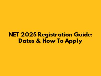 NET 2025 Registration Guide: Dates & How To Apply