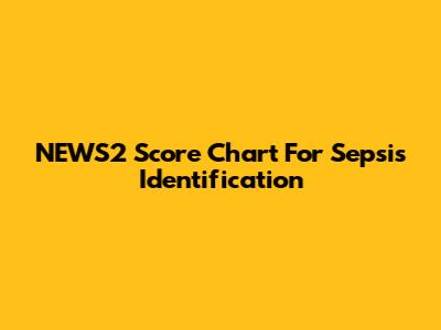 NEWS2 Score Chart For Sepsis Identification