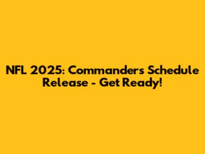 NFL 2025: Commanders Schedule Release - Get Ready!