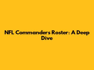 NFL Commanders Roster: A Deep Dive