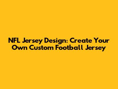 NFL Jersey Design: Create Your Own Custom Football Jersey