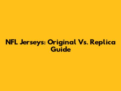NFL Jerseys: Original Vs. Replica Guide