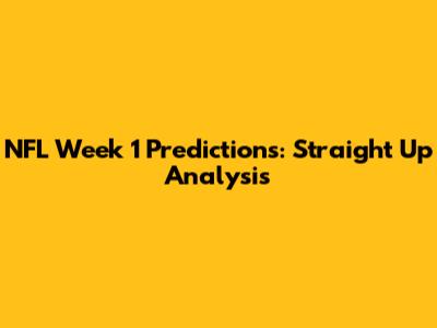 NFL Week 1 Predictions: Straight Up Analysis