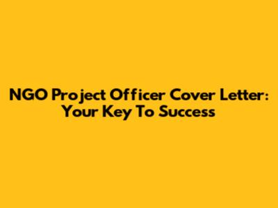 NGO Project Officer Cover Letter: Your Key To Success