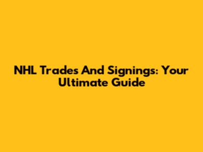 NHL Trades And Signings: Your Ultimate Guide