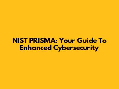 NIST PRISMA: Your Guide To Enhanced Cybersecurity