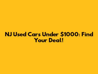 NJ Used Cars Under $1000: Find Your Deal!