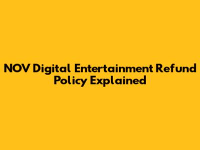 NOV Digital Entertainment Refund Policy Explained