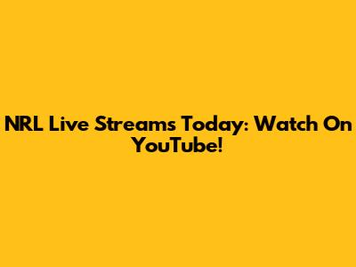 NRL Live Streams Today: Watch On YouTube!
