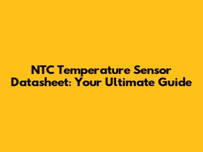 NTC Temperature Sensor Datasheet: Your Ultimate Guide