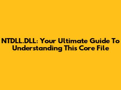 NTDLL.DLL: Your Ultimate Guide To Understanding This Core File