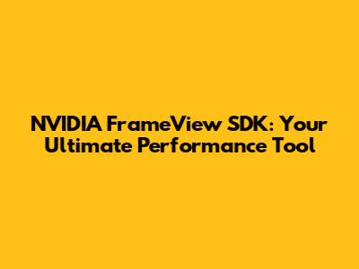 NVIDIA FrameView SDK: Your Ultimate Performance Tool