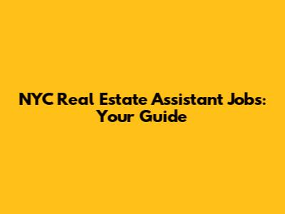 NYC Real Estate Assistant Jobs: Your Guide