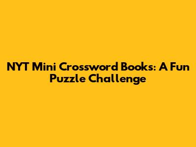 NYT Mini Crossword Books: A Fun Puzzle Challenge