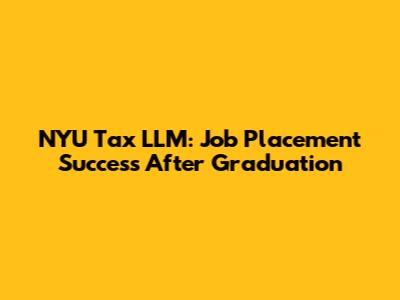 NYU Tax LLM: Job Placement Success After Graduation