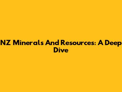 NZ Minerals And Resources: A Deep Dive