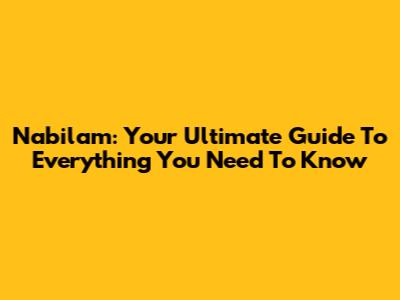 Nabilam: Your Ultimate Guide To Everything You Need To Know