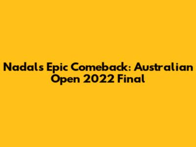 Nadal's Epic Comeback: Australian Open 2022 Final