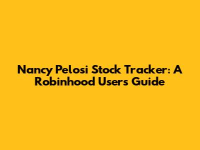 Nancy Pelosi Stock Tracker: A Robinhood User's Guide