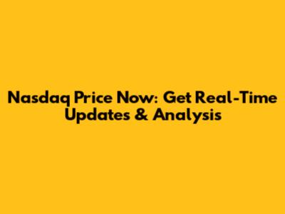 Nasdaq Price Now: Get Real-Time Updates & Analysis