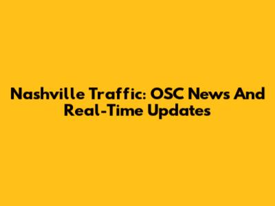 Nashville Traffic: OSC News And Real-Time Updates