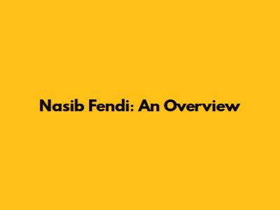 Nasib Fendi: An Overview