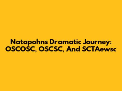Natapohn's Dramatic Journey: OSCOSC, OSCSC, And SCTAewsc