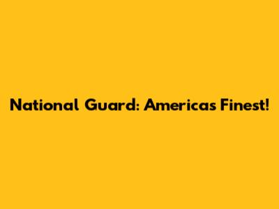 National Guard: America's Finest!