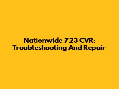 Nationwide 723 CVR: Troubleshooting And Repair